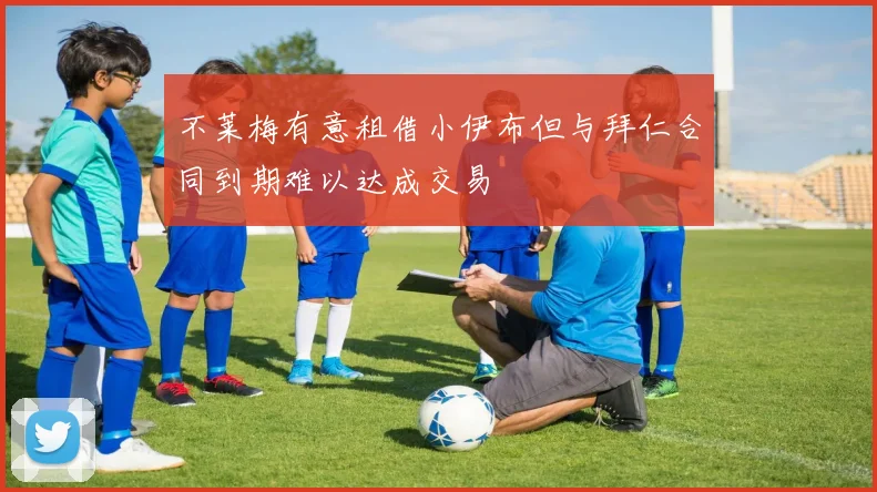 不莱梅有意租借小伊布但与拜仁合同到期难以达成交易
